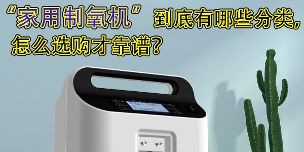 家用制氧機到底有哪些分類，怎么選購才靠譜？